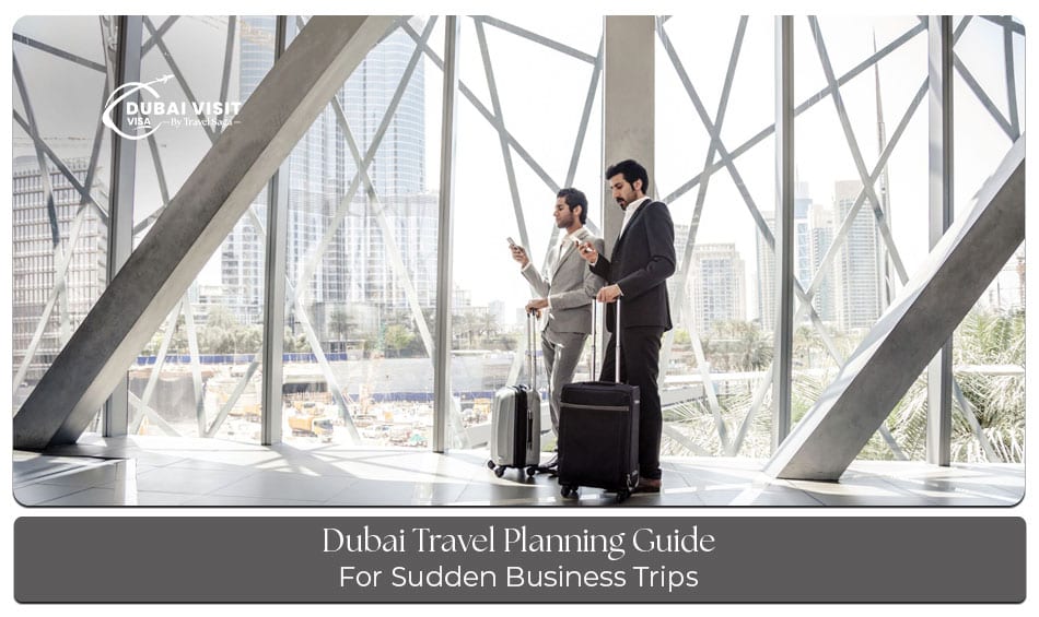 Dubai travel planning guide for sudden business trips and quick arrangements