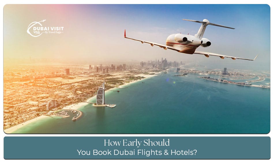 How early should you book Dubai flights and hotels for better prices and availability